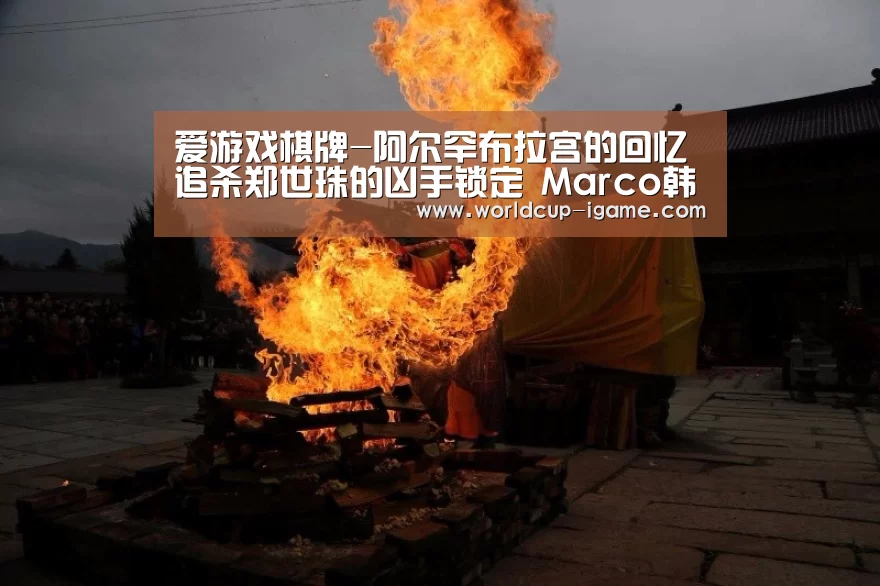 爱游戏棋牌-阿尔罕布拉宫的回忆追杀郑世珠的凶手锁定 Marco韩变成NPC(图1) 爱游戏体育全站